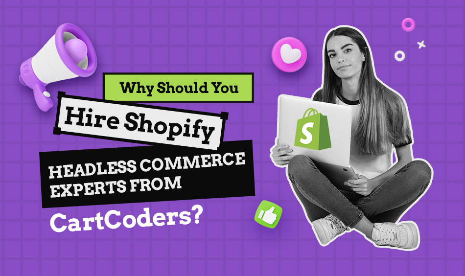 Why Should You Hire Shopify Headless Commerce Experts from CartCoders