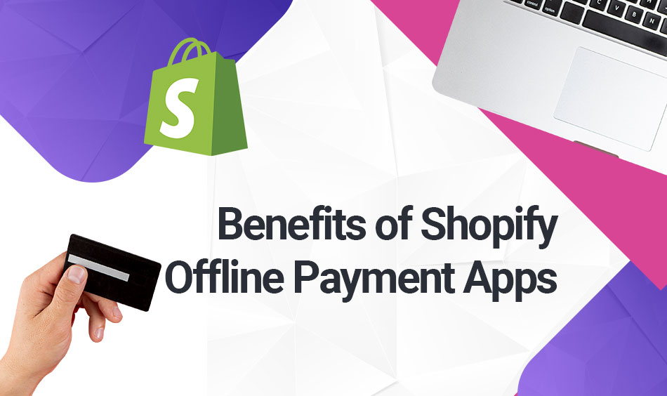 Benefits of Shopify Offline Payment Apps