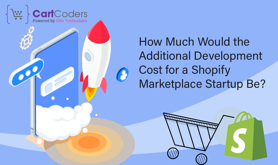 How Much Would the Additional Development Cost for A Shopify Marketplace Startup Be?
