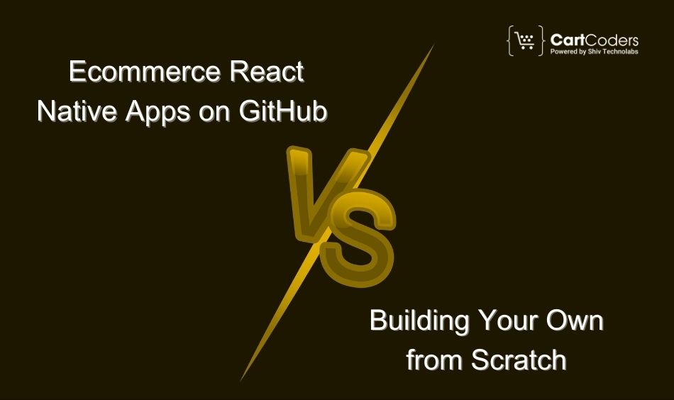 Ecommerce React Native Apps on GitHub vs. Building Your Own from Scratch