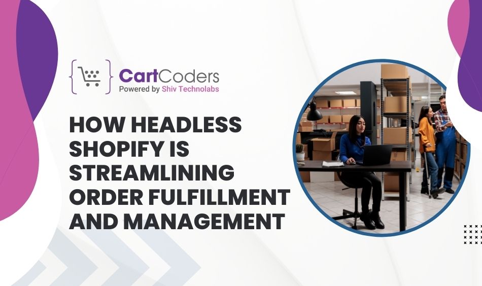 How Headless Shopify is Streamlining Order Fulfillment and Management
