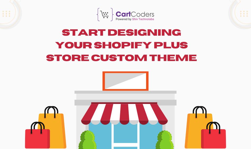 Start Designing Your Shopify Plus Store Custom Theme