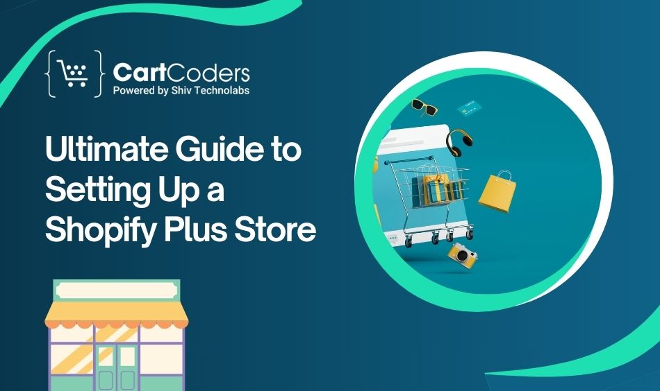 Ultimate Guide to Setting Up a Shopify Plus Store