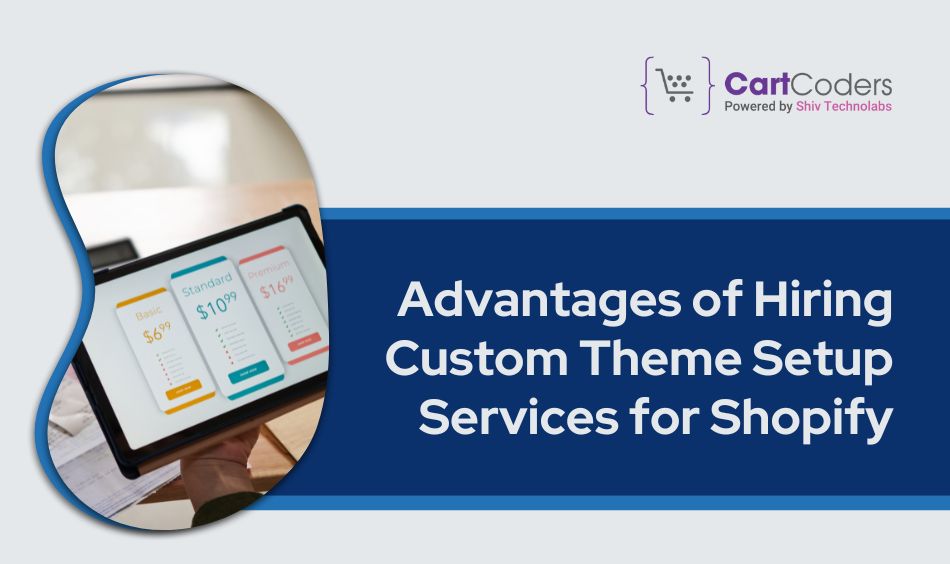 Advantages of Hiring Custom Theme Setup Services for Shopify