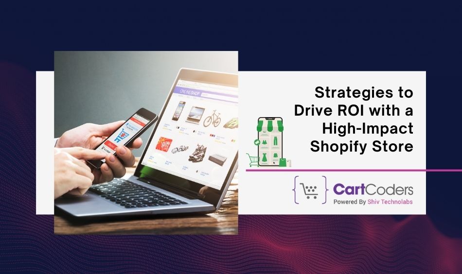 Strategies to Drive ROI with a High-Impact Shopify Store