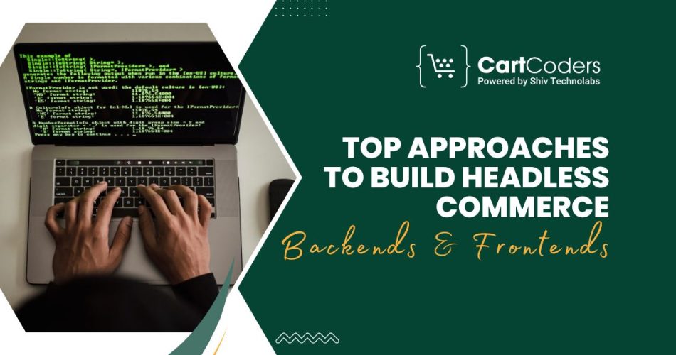 Top Approaches to Build Headless Commerce Backends & Frontends