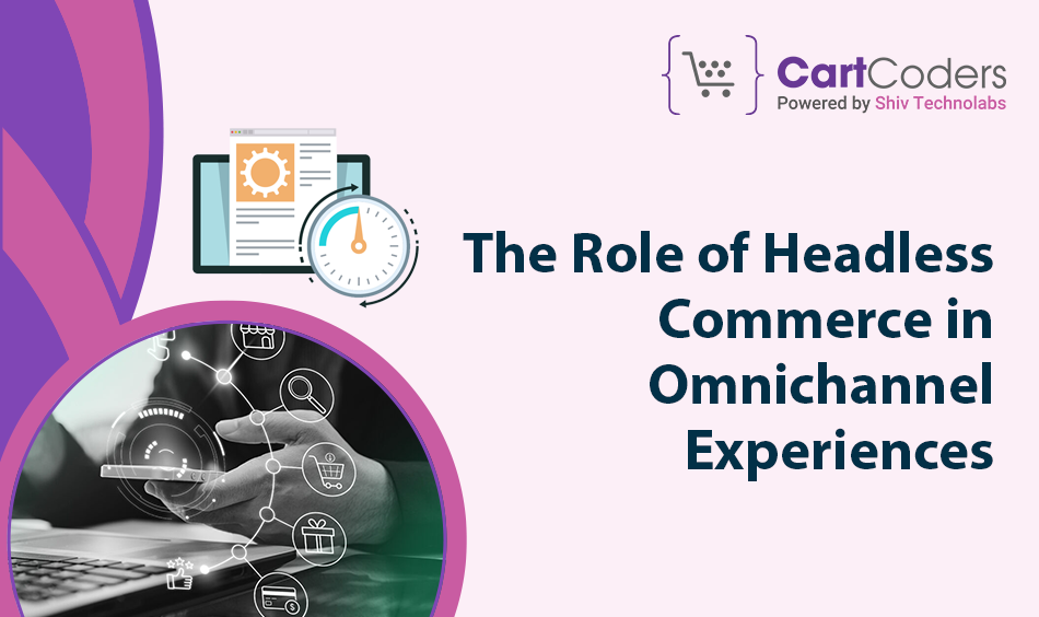 The Role of Headless Commerce in Omnichannel Experience