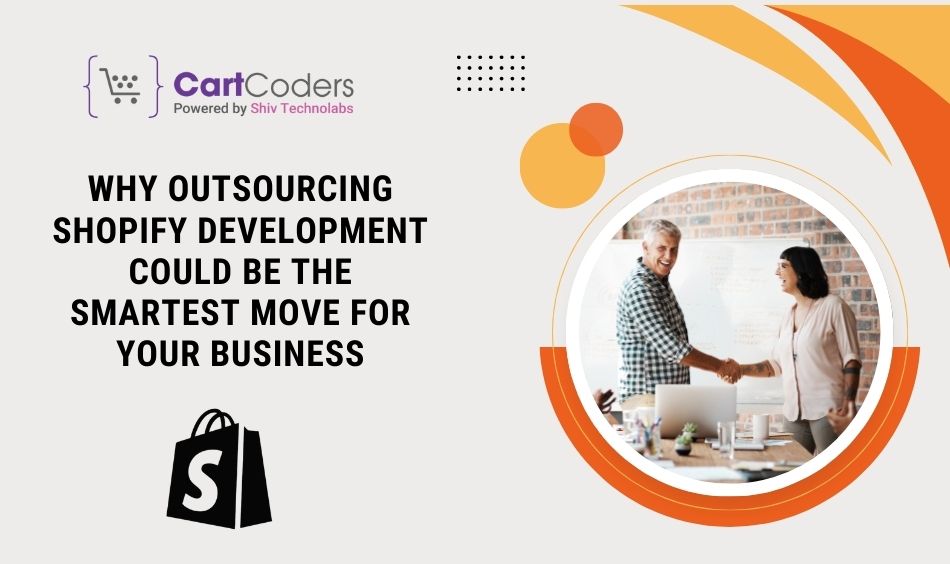 Why Outsourcing Shopify Development Could Be the Smartest Move for Your Business