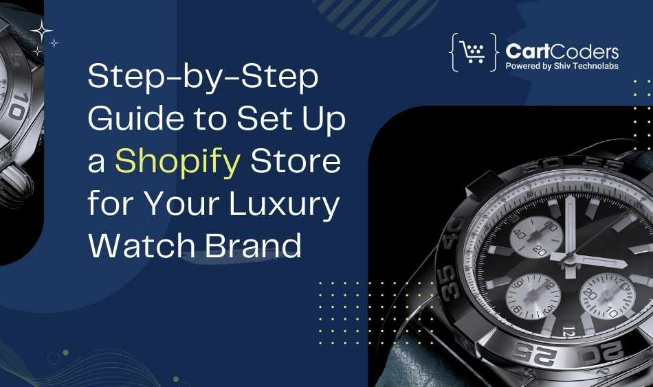 Step-by-Step Guide to Set Up a Shopify Store for Your Luxury Watch Brand