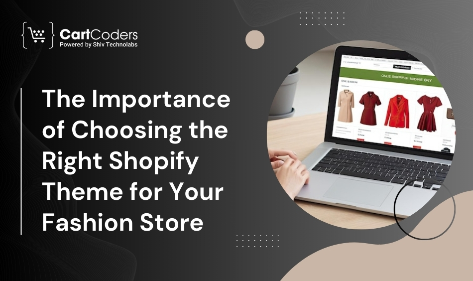 The Importance of Choosing the Right Shopify Theme for Your Fashion Store