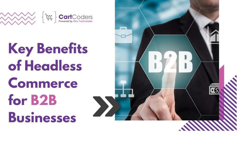 Key Benefits of Headless Commerce for B2B Businesses