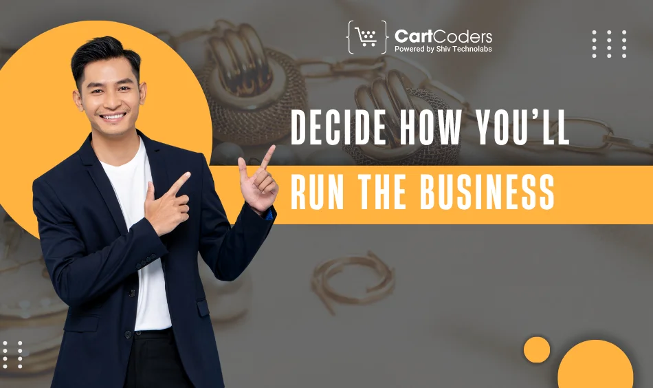 Decide How You’ll Run the Business