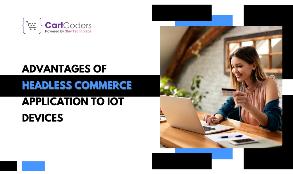 Advantages of Headless Commerce Application to IoT Devices