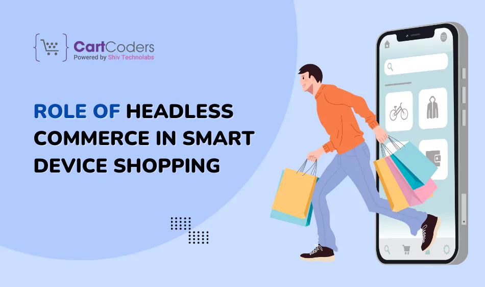 Role of Headless Commerce in Smart Device Shopping