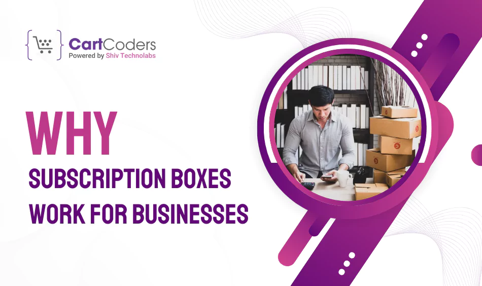 Why Subscription Boxes Work for Businesses?