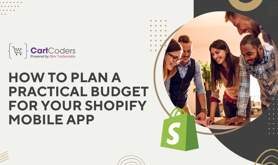 How to Plan a Practical Budget for Your Shopify Mobile App